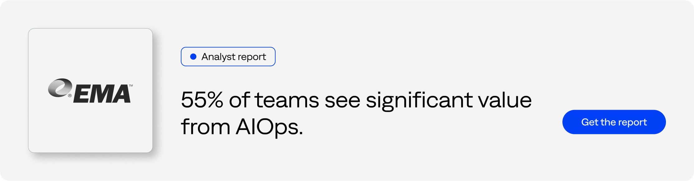 Analyst report - 55% of teams see significant value from AIOps. - Get the report